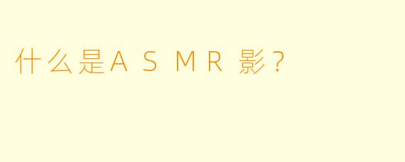什么是ASMR影?