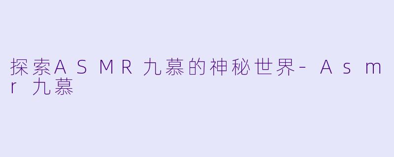探索ASMR九慕的神秘世界