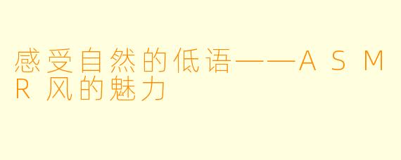 感受自然的低语——ASMR风的魅力
