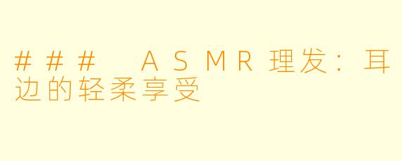 ### ASMR理发：耳边的轻柔享受