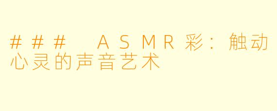 ### ASMR彩：触动心灵的声音艺术