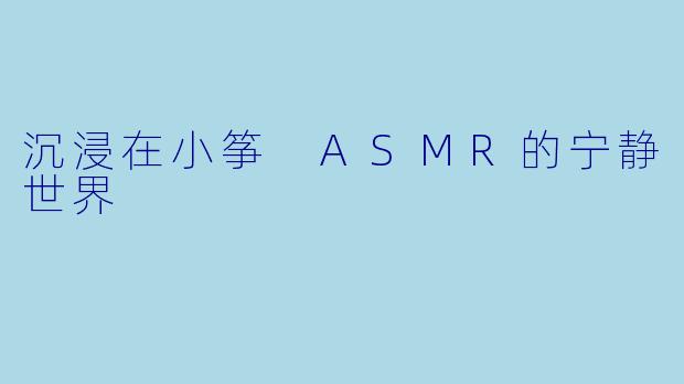 沉浸在小筝 ASMR的宁静世界