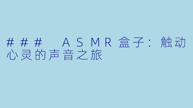 ### ASMR盒子：触动心灵的声音之旅
