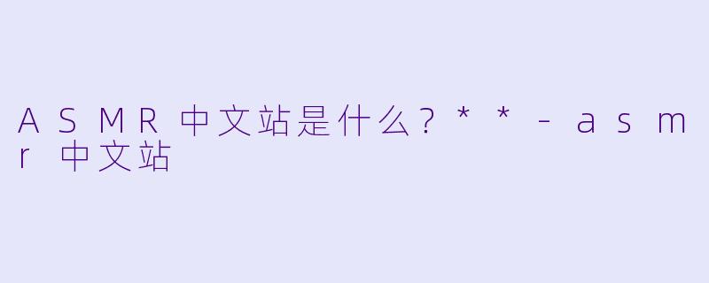 ASMR中文站是什么?**