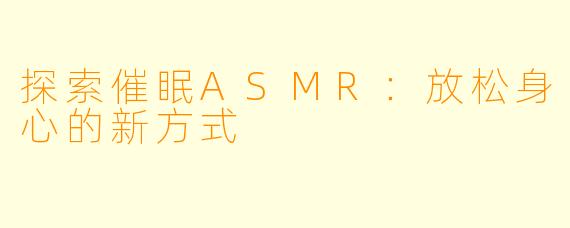探索催眠ASMR:放松身心的新方式