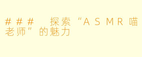 ### 探索“ASMR喵老师”的魅力