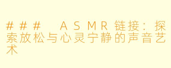 ### ASMR链接:探索放松与心灵宁静的声音艺术