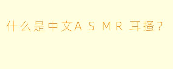 什么是中文ASMR耳搔？
