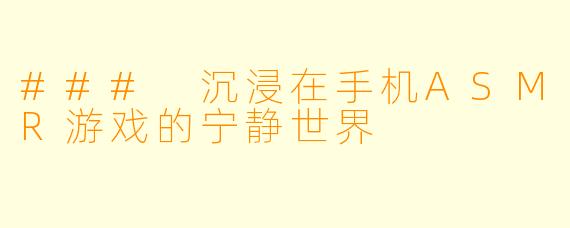 ### 沉浸在手机ASMR游戏的宁静世界