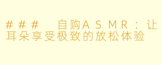 ### 自购ASMR：让耳朵享受极致的放松体验