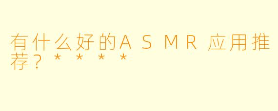 有什么好的ASMR应用推荐?****