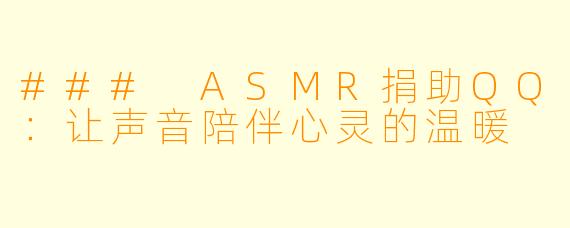 ### ASMR捐助QQ：让声音陪伴心灵的温暖