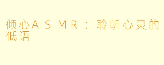 倾心ASMR：聆听心灵的低语