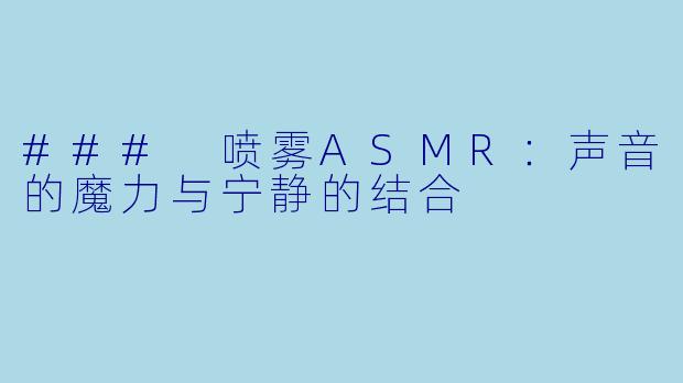 ### 喷雾ASMR：声音的魔力与宁静的结合