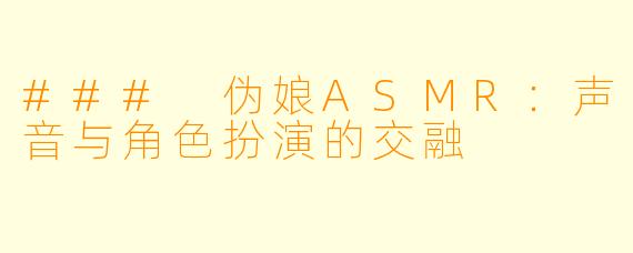### 伪娘ASMR：声音与角色扮演的交融