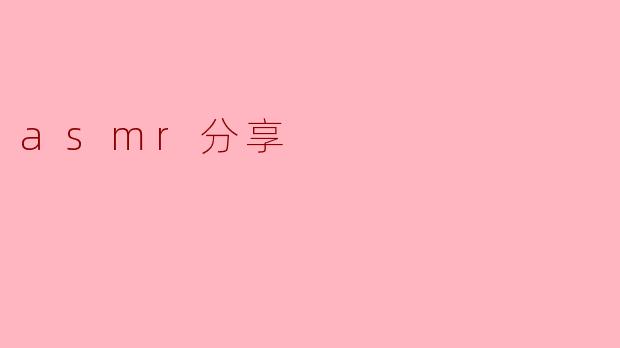 什么是ASMR,它有哪些独特的体验?**