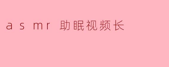 ASMR助眠视频:让你轻松入眠的秘密武器