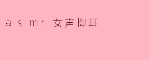 asmr女声掏耳