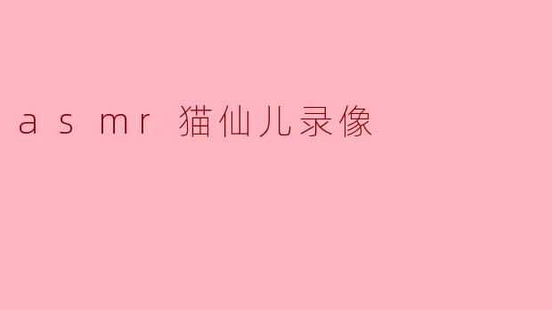 猫仙儿的ASMR魔法:治愈之声
