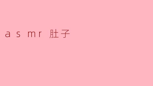 什么是ASMR肚子？  