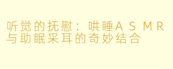 听觉的抚慰：哄睡ASMR与助眠采耳的奇妙结合