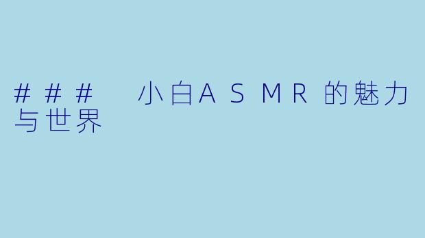 ### 小白ASMR的魅力与世界
