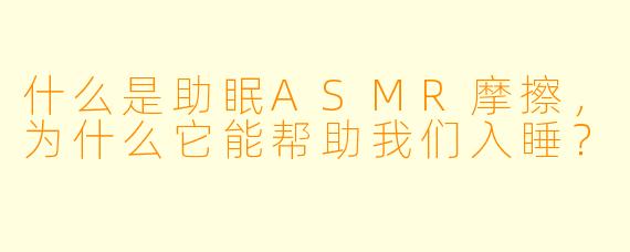 什么是助眠ASMR摩擦,为什么它能帮助我们入睡?