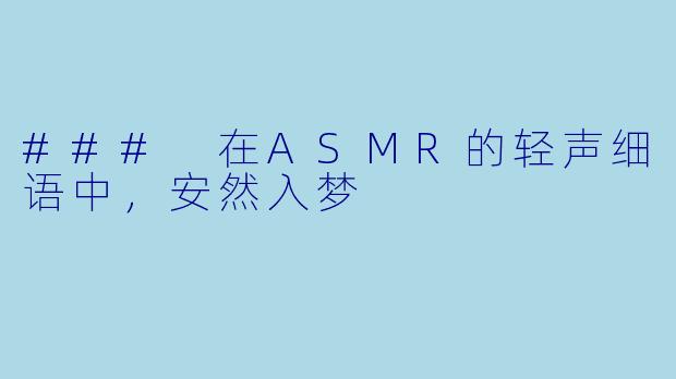 ### 在ASMR的轻声细语中，安然入梦