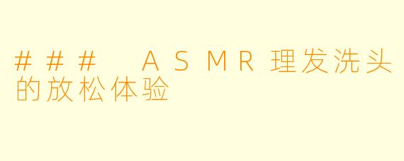 ### ASMR理发洗头的放松体验