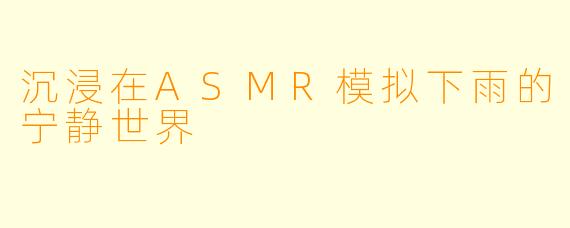 沉浸在ASMR模拟下雨的宁静世界