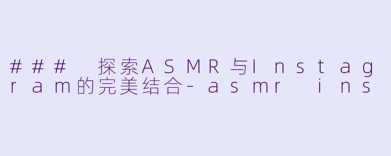 ### 探索ASMR与Instagram的完美结合