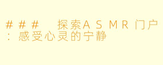### 探索ASMR门户:感受心灵的宁静