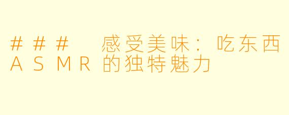 ### 感受美味：吃东西ASMR的独特魅力