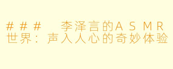 ### 李泽言的ASMR世界:声入人心的奇妙体验