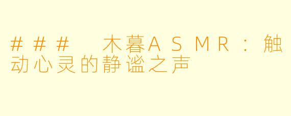 ### 木暮ASMR：触动心灵的静谧之声