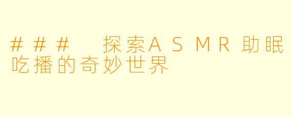 ### 探索ASMR助眠吃播的奇妙世界