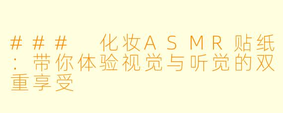 ### 化妆ASMR贴纸：带你体验视觉与听觉的双重享受