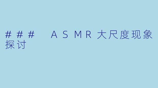 ### ASMR大尺度现象探讨