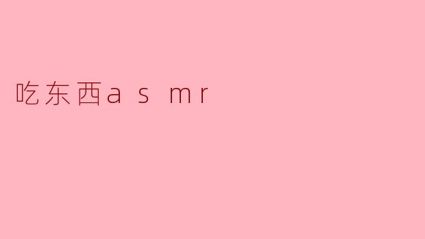 ### 感受美味:吃东西ASMR的独特魅力