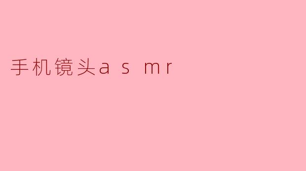 手机镜头asmr