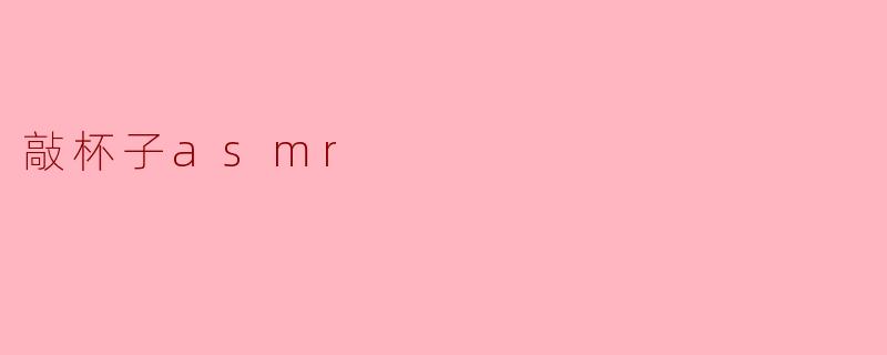 敲杯子asmr