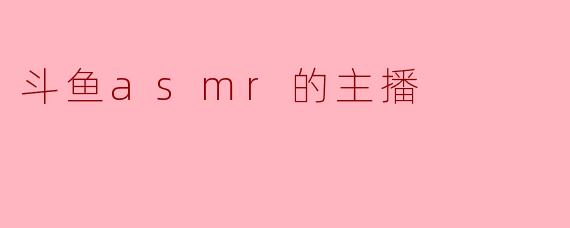 斗鱼asmr的主播