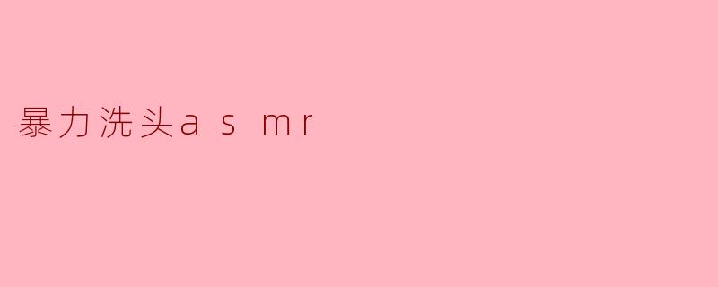 暴力洗头asmr
