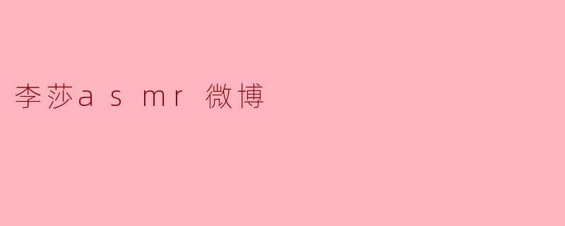 李莎asmr微博