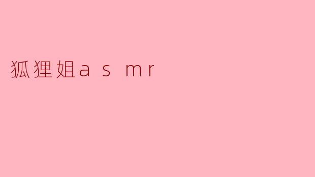 ### 探索狐狸姐ASMR的魅力
