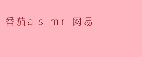 什么是“番茄ASMR网易”?**