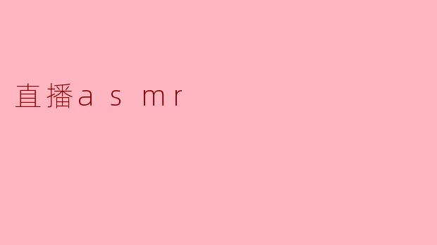 沉浸声音的世界——揭秘直播ASMR的魅力