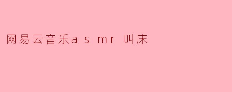 网易云音乐中的ASMR叫床音频适合在什么情况下听?****