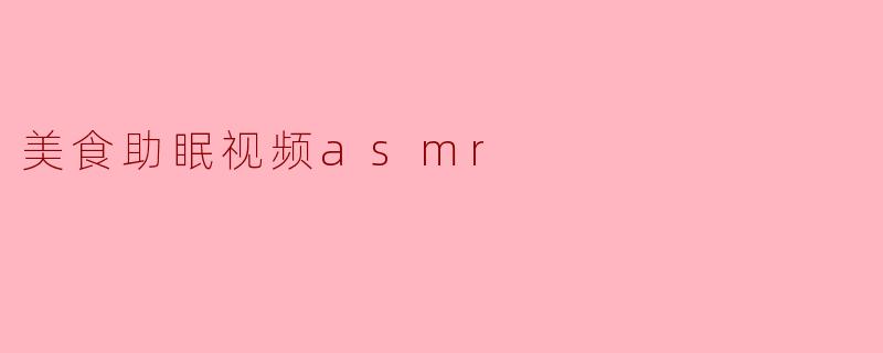 美食助眠视频asmr