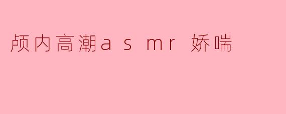 颅内高潮asmr娇喘